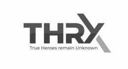 THRX TRUE HEROES REMAIN UNKNOWN