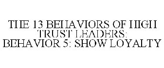 THE 13 BEHAVIORS OF HIGH TRUST LEADERS: BEHAVIOR 5: SHOW LOYALTY