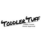 TODDLER TUFF TODDLER TESTED, PARENT APPROVED