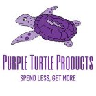 PURPLE TURTLE PRODUCTS SPEND LESS, GET MORE