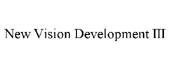 NEW VISION DEVELOPMENT III