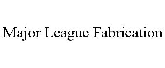 MAJOR LEAGUE FABRICATION