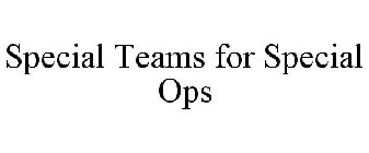 SPECIAL TEAMS FOR SPECIAL OPS