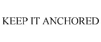 KEEP IT ANCHORED
