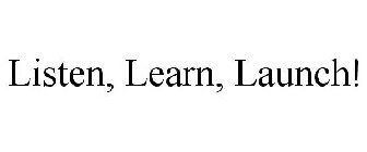 LISTEN, LEARN, LAUNCH!