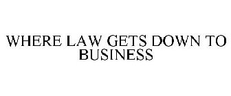WHERE LAW GETS DOWN TO BUSINESS