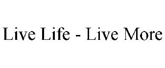 LIVE LIFE - LIVE MORE