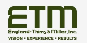 ETM, ENGLAND-THIMS & MILLER, INC., VISION, EXPERIENCE, RESULTS