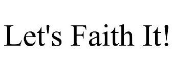 LET'S FAITH IT!