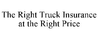 THE RIGHT TRUCK INSURANCE AT THE RIGHT PRICE