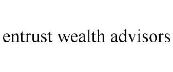 ENTRUST WEALTH ADVISORS