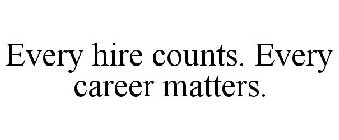 EVERY HIRE COUNTS. EVERY CAREER MATTERS.