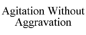 AGITATION WITHOUT AGGRAVATION