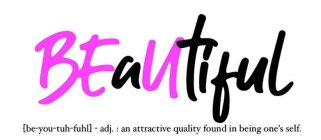 [BE-YOU-TUH-FUHL] - ADJ. : AN ATTRACTIVE QUALITY FOUND IN BEING ONE'S SELF.