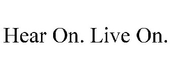 HEAR ON. LIVE ON.