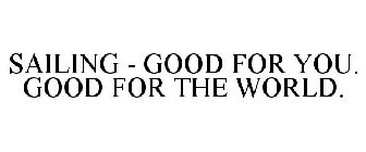 SAILING - GOOD FOR YOU. GOOD FOR THE WORLD!.