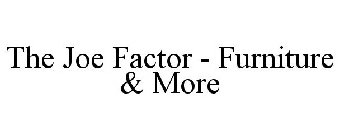 THE JOE FACTOR - FURNITURE & MORE