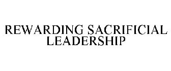 REWARDING SACRIFICIAL LEADERSHIP