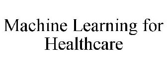 MACHINE LEARNING FOR HEALTHCARE