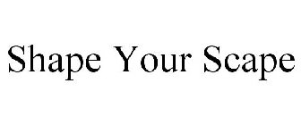 SHAPE YOUR SCAPE