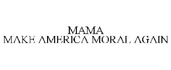 MAMA MAKE AMERICA MORAL AGAIN