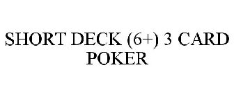 SHORT DECK (6+) 3 CARD POKER