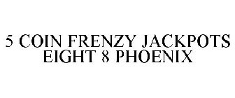 5 COIN FRENZY JACKPOTS EIGHT 8 PHOENIX