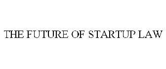 THE FUTURE OF STARTUP LAW