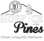 HOSPICE IN THE PINES 30 YEARS OF EXCELLENCE SINCE 1986 WHEN INTEGRITY MATTERS.