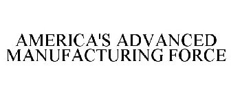 AMERICA'S ADVANCED MANUFACTURING FORCE