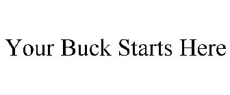 YOUR BUCK STARTS HERE