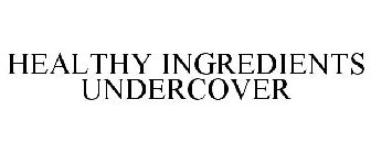 HEALTHY INGREDIENTS UNDERCOVER