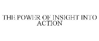 THE POWER OF INSIGHT INTO ACTION