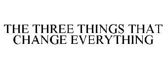 THE THREE THINGS THAT CHANGE EVERYTHING