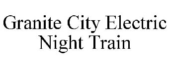 GRANITE CITY ELECTRIC NIGHT TRAIN