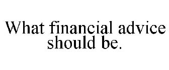 WHAT FINANCIAL ADVICE SHOULD BE.