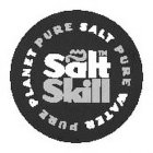 SALT SKILL PURE WATER, PURE SALT PURE PLANET