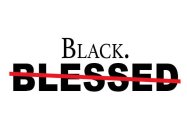 BLACK. BLESSED