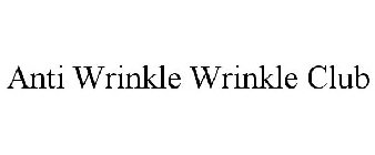 ANTI WRINKLE WRINKLE CLUB
