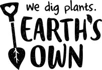 WE DIG PLANTS. EARTH'S OWN
