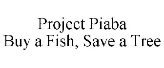 PROJECT PIABA BUY A FISH, SAVE A TREE