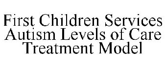 FIRST CHILDREN SERVICES AUTISM LEVELS OF CARE TREATMENT MODEL