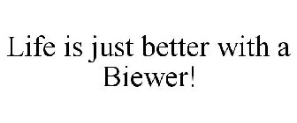 LIFE IS JUST BETTER WITH A BIEWER!