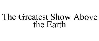 THE GREATEST SHOW ABOVE THE EARTH