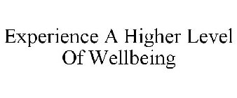 EXPERIENCE A HIGHER LEVEL OF WELLBEING