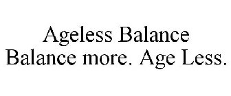 AGELESS BALANCE BALANCE MORE. AGE LESS.