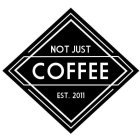 NOT JUST COFFEE EST. 2011