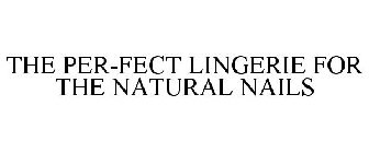 THE PER-FECT LINGERIE FOR THE NATURAL NAILS