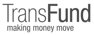 TRANSFUND MAKING MONEY MOVE