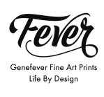 FEVER GENEFEVER FINE ART PRINTS LIFE BY DESIGN